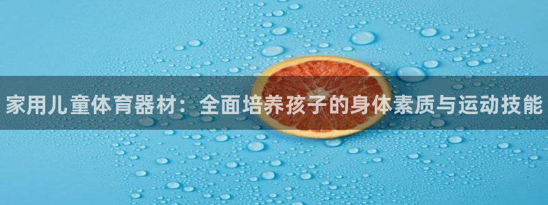 富联平台原 3.7.oo.7.3.5:家用儿童体育器材:全面